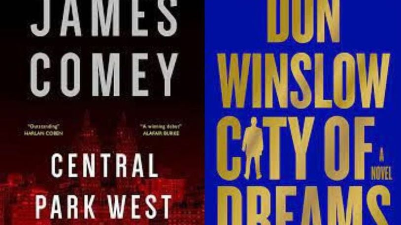 "Central Park West" by James Comey (Mysterious Press, 336 pages, $30). May 30 and "City of Dreams" by Don Winslow (William Morrow, 330 pages, $29.99). April 18