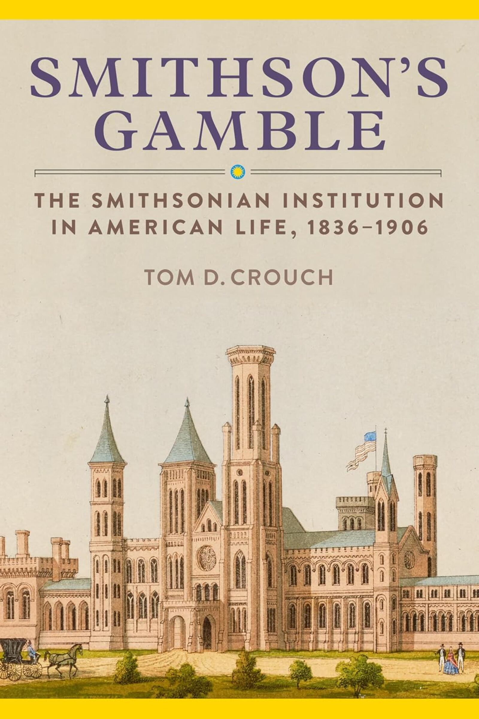 “Smithson’s Gamble - the Smithsonian Institution in American Life, 1836-1906” by Tom D. Crouch (Smithsonian Books, 404 pages, $39.95)