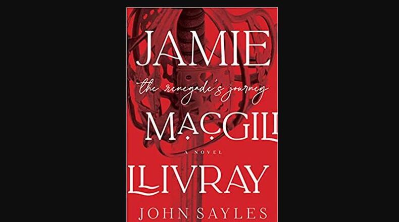 "Jamie MacGillivray - the Renegade's Journey" by John Sayles ( Melville House, 696 pages, $32).