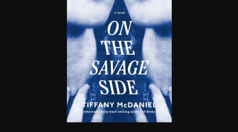 "On the Savage Side" by Tiffany McDaniel (Knopf, 456 pages, $29).