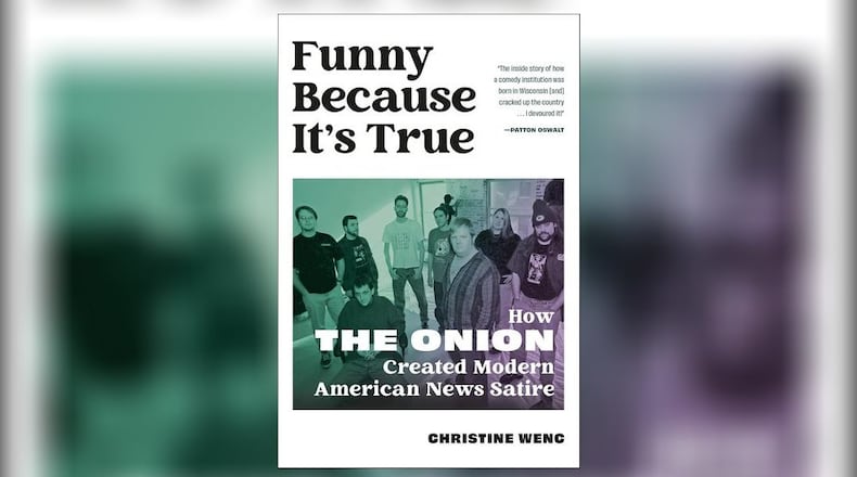 “Funny Because It Is True: How The Onion Created Modern American News Satire” by Christine Wenc (Running Press, 320 pages, $30)