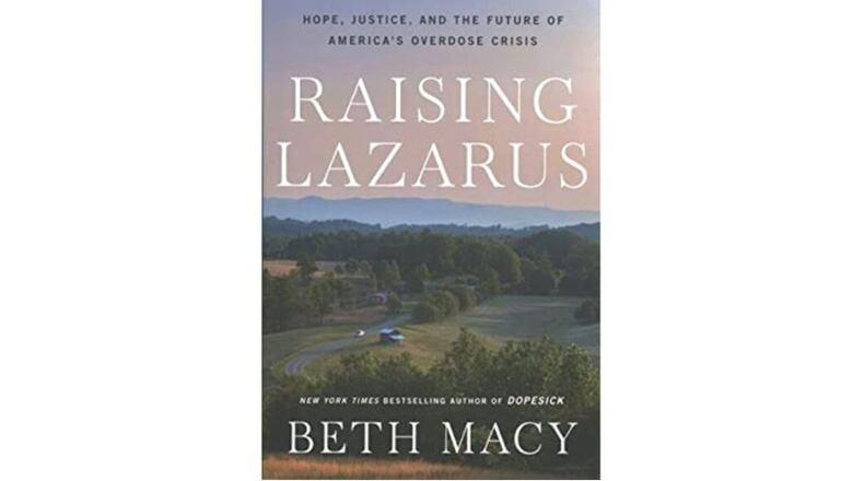 "Raising Lazarus: Hope, Justice, and the Future of America's Overdose Crisis" by Beth Macy (Back Bay Books, 416 pages, $19.99)